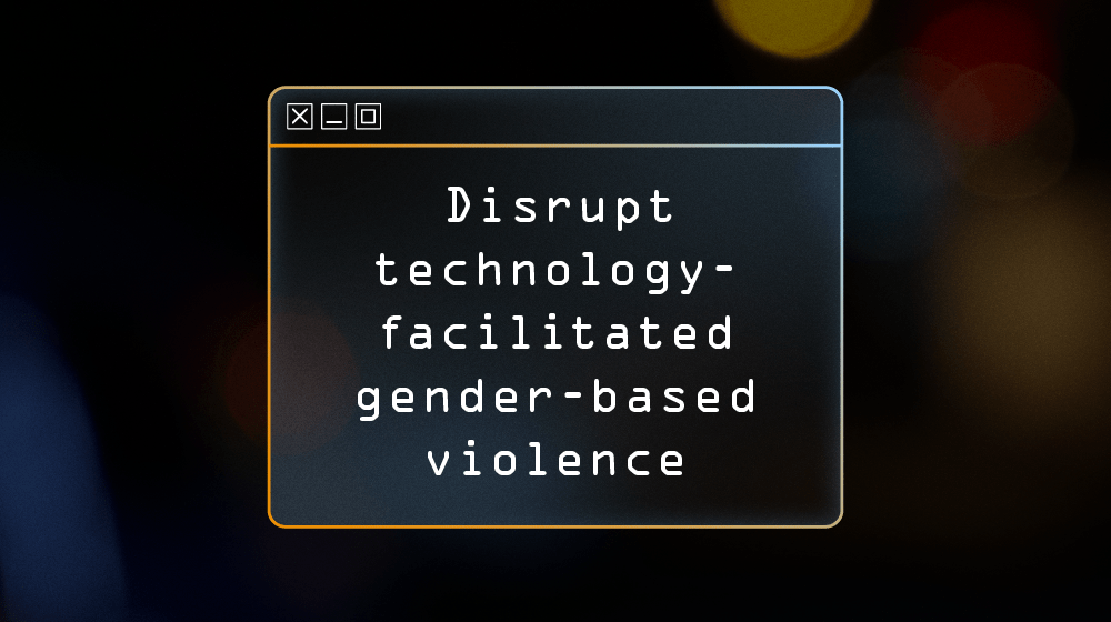 Disrupt technology-facilitated GBV